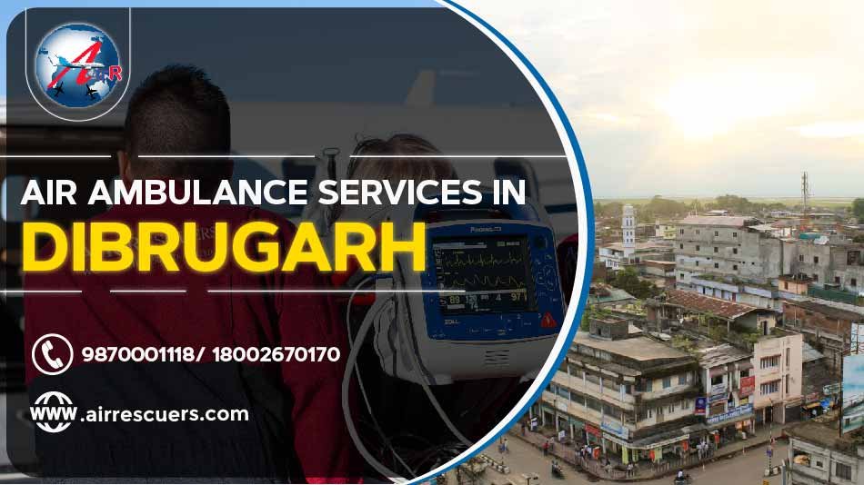 Air Ambulance Services In Dibrugarh Air Rescuers