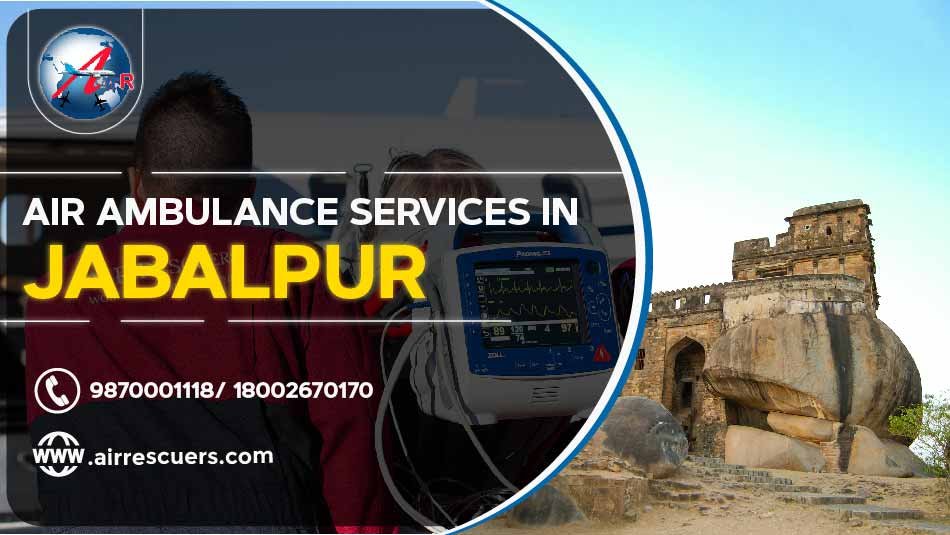 Air Ambulance Services In Jabalpur Air Rescuers