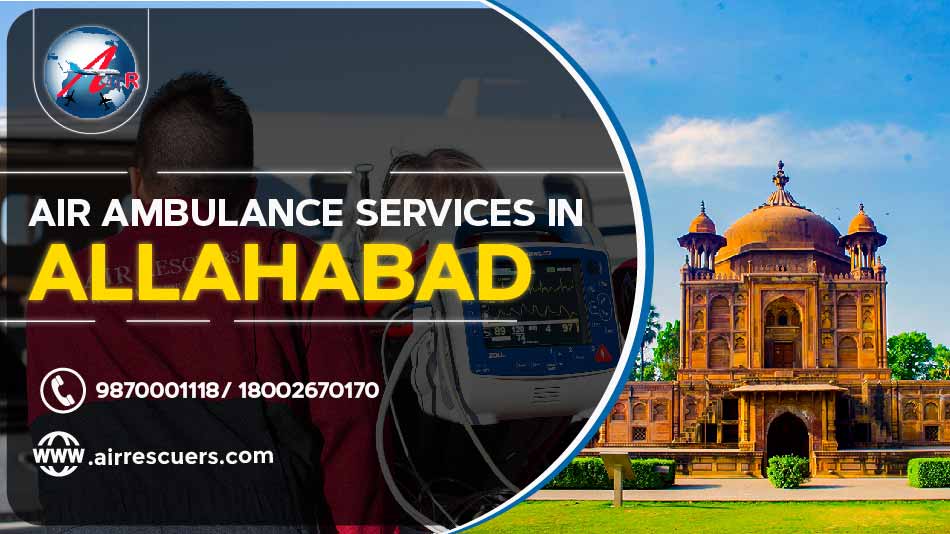 Air Ambulance Services In Allahabad – Air Rescuers Air Ambulance Services In Allahabad