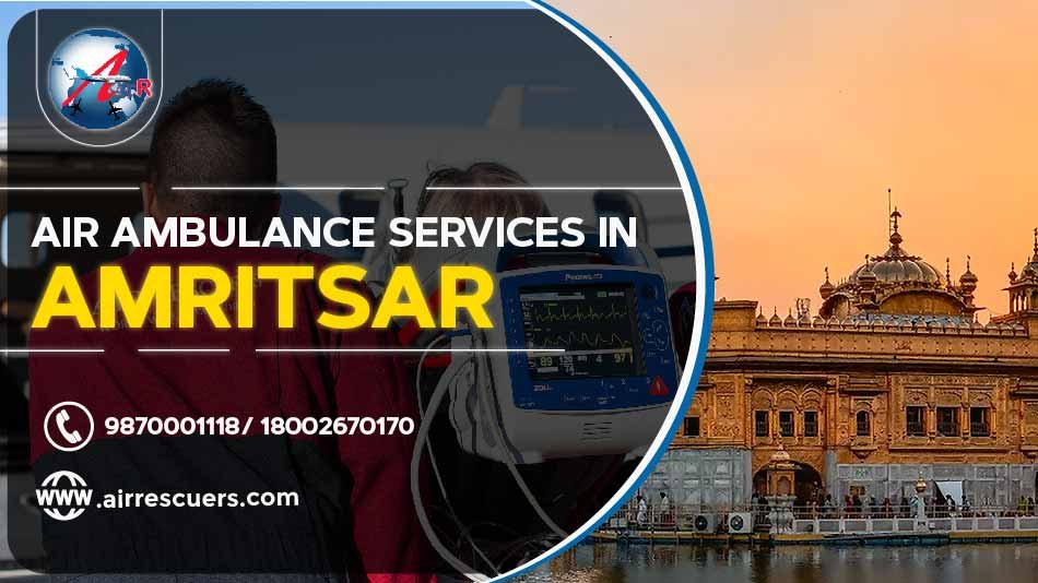 Air Ambulance Services In Amritsar Air Rescuers