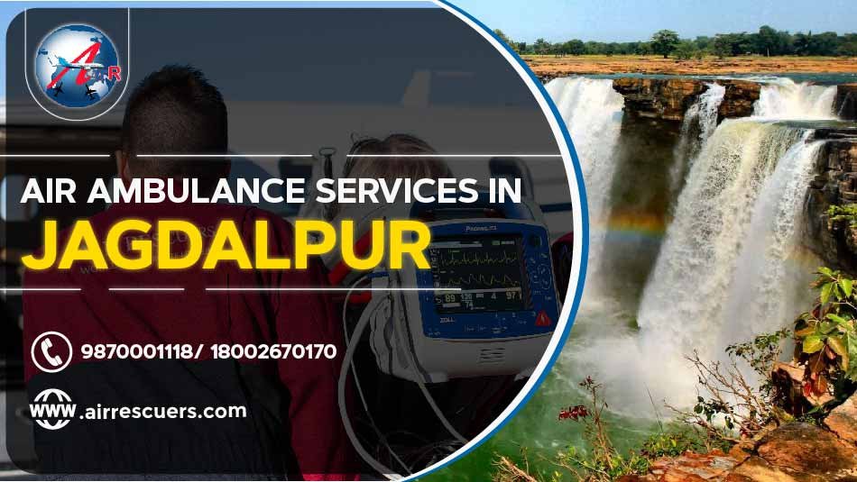 Air Ambulance Services In Jagdalpur Air Rescuers
