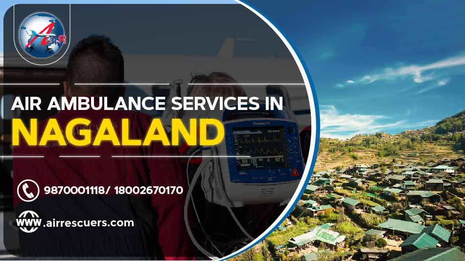 Air Ambulance Services in Nagaland Air Ambulance Services in Nagaland