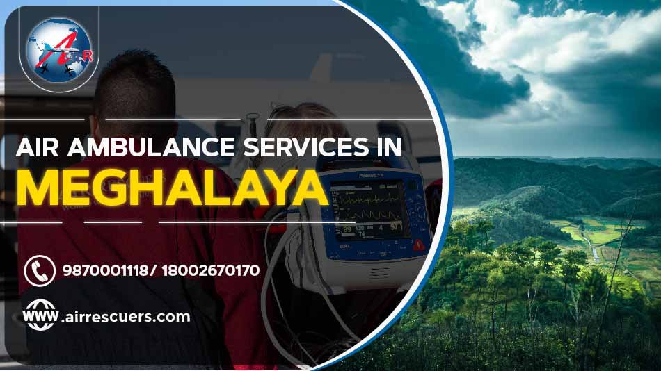 Air Ambulance Services In Meghalaya Air Rescuers
