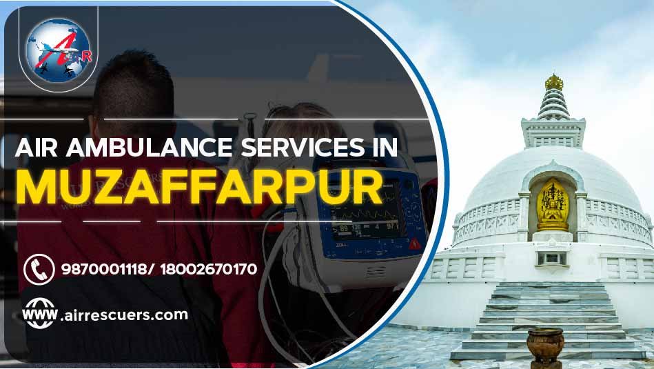 Air Ambulance Services In Muzaffarpur Air Rescuers