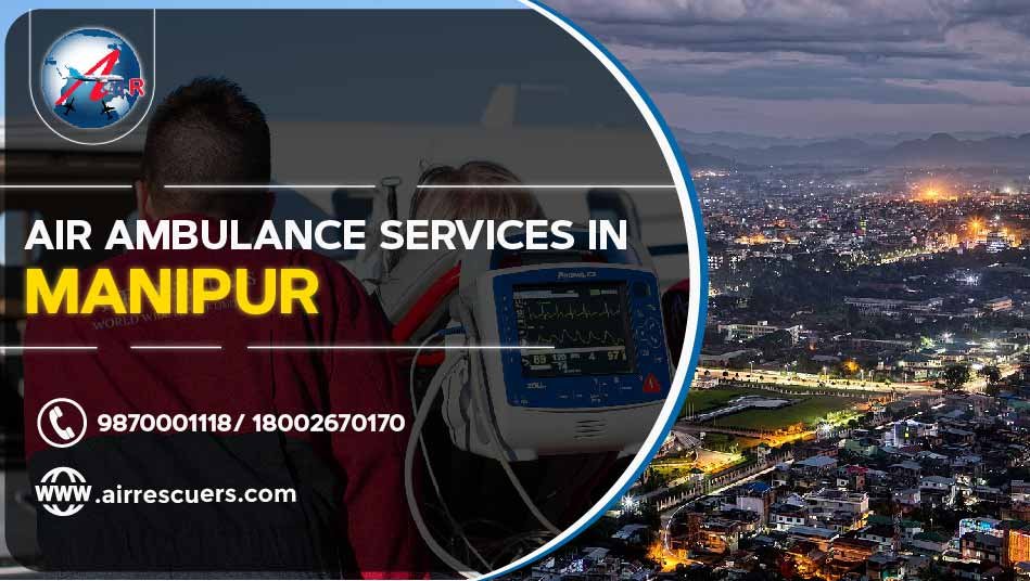 Air Ambulance Services In Manipur Air Rescuers