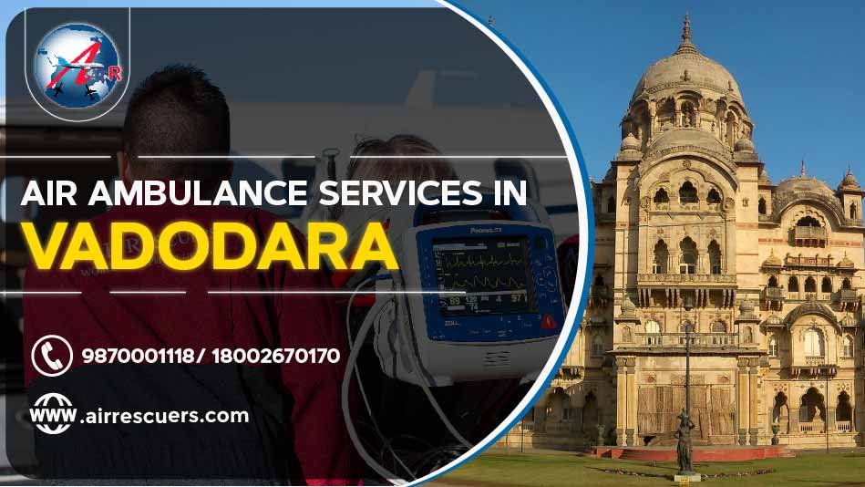 Air Ambulance Services in Vadodara Air Rescuers